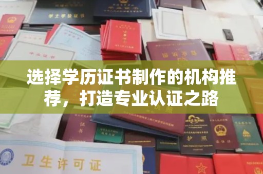 盐亭选择学历证书制作的机构推荐，打造专业认证之路